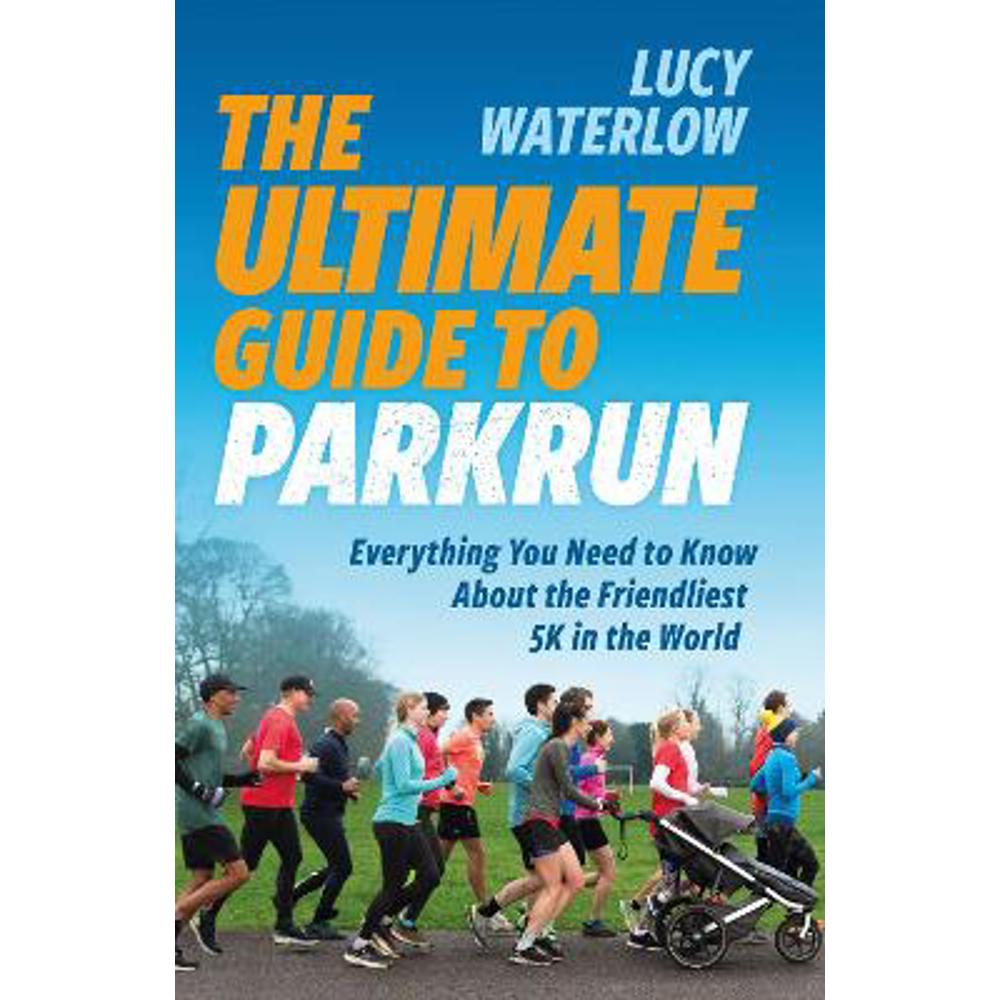 The Ultimate Guide to parkrun: Everything You Need to Know About the Friendliest 5K in the World (Paperback) - Lucy Waterlow